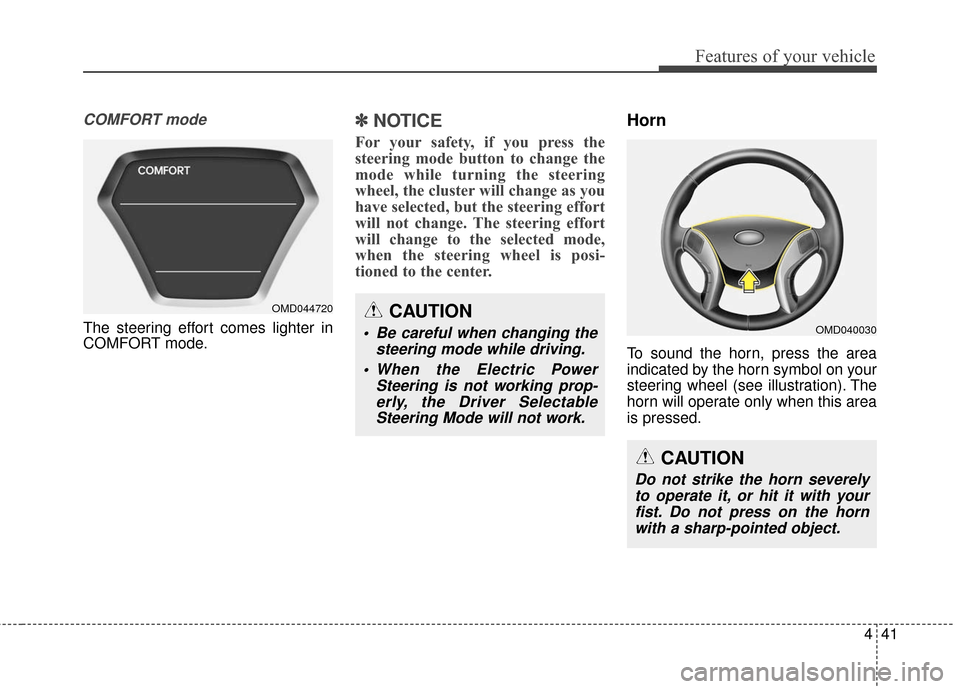 Hyundai Elantra 2016  Owners Manual 441
Features of your vehicle
COMFORT mode
The steering effort comes lighter in
COMFORT mode.
✽ ✽NOTICE
For your safety, if you press the
steering mode button to change the
mode while turning the s