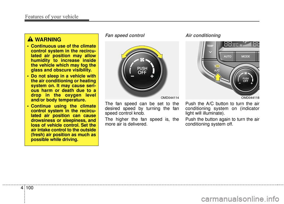 Hyundai Elantra 2016  Owners Manual Features of your vehicle
100
4
Fan speed control
The fan speed can be set to the
desired speed by turning the fan
speed control knob.
The higher the fan speed is, the
more air is delivered.
Air condit