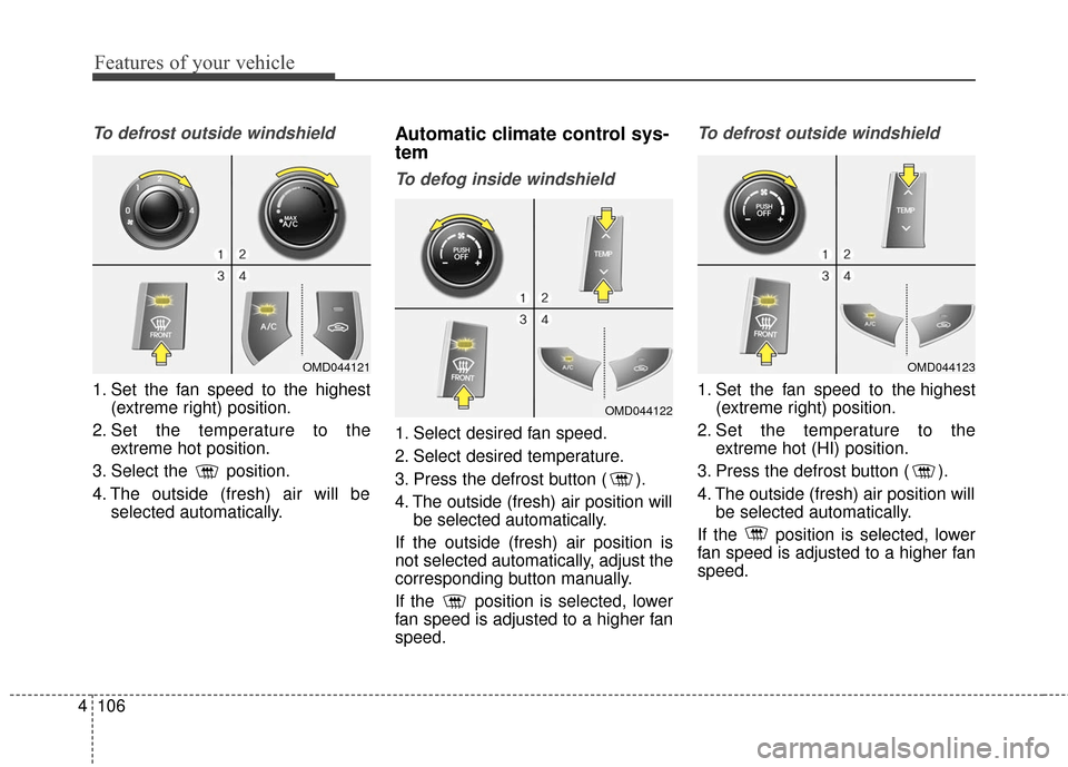 Hyundai Elantra 2016  Owners Manual Features of your vehicle
106
4
To defrost outside windshield  
1. Set the fan speed to the highest
(extreme right) position.
2. Set the temperature to the extreme hot position.
3. Select the  position