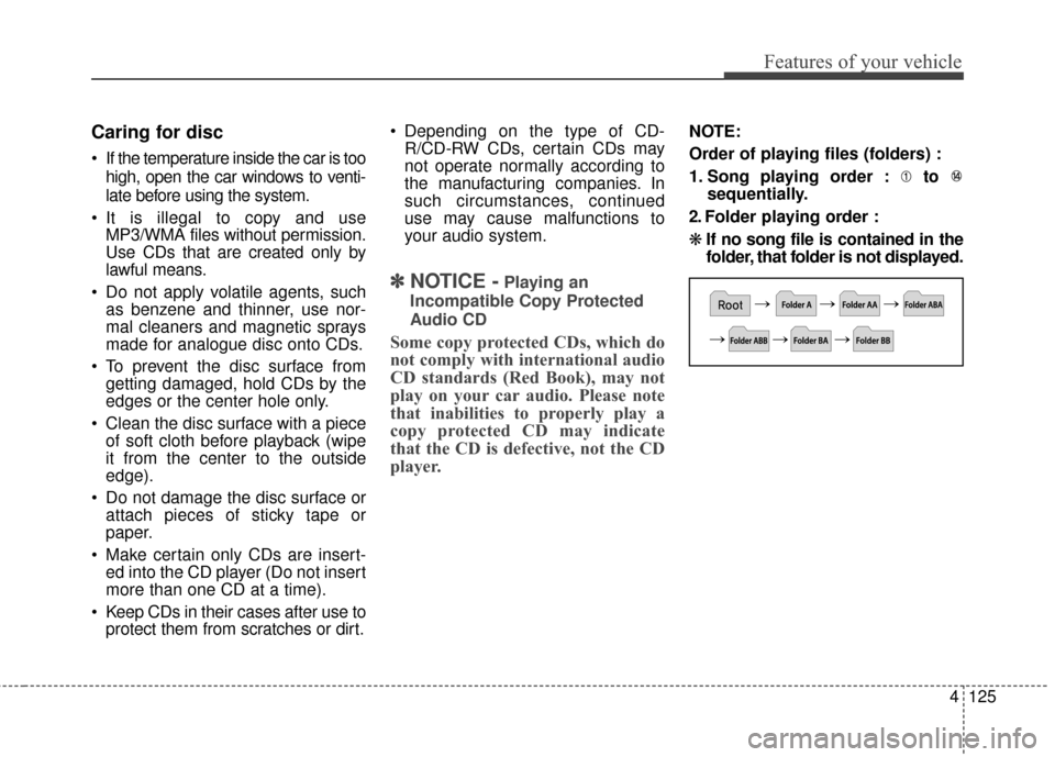 Hyundai Elantra 2016 Owners Manual 4125
Features of your vehicle
Caring for disc
If the temperature inside the car is toohigh, open the car windows to venti-
late before using the system.
It is illegal to copy and use MP3/WMA files w Hyundai Elantra 2016 Owners Manual 4125
Features of your vehicle
Caring for disc
If the temperature inside the car is toohigh, open the car windows to venti-
late before using the system.
It is illegal to copy and use MP3/WMA files w