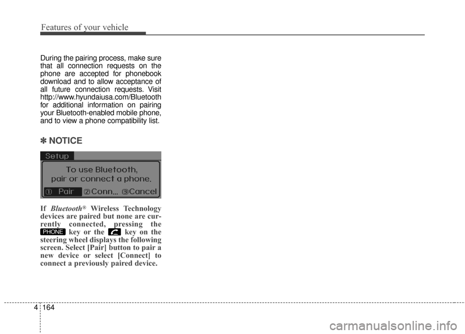 Hyundai Elantra 2016  Owners Manual Features of your vehicle
164
4
During the pairing process, make sure
that all connection requests on the
phone are accepted for phonebook
download and to allow acceptance of
all future connection requ