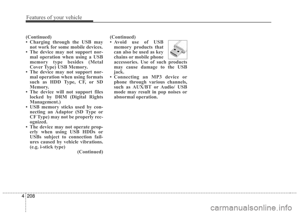 Hyundai Elantra 2016  Owners Manual Features of your vehicle
208
4
(Continued)
• Charging through the USB may
not work for some mobile devices.
• The device may not support nor- mal operation when using a USB
memory type besides (Me