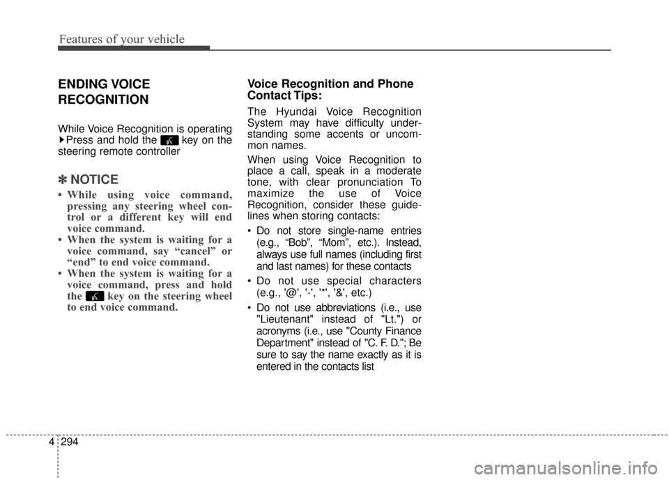 Hyundai Elantra 2016 Owners Manual Features of your vehicle
294
4
ENDING VOICE
RECOGNITION
While Voice Recognition is operating
Press and hold the key on the
steering remote controller
✽ ✽ NOTICE
• While using voice command,
pr Hyundai Elantra 2016 Owners Manual Features of your vehicle
294
4
ENDING VOICE
RECOGNITION
While Voice Recognition is operating
Press and hold the key on the
steering remote controller
✽ ✽ NOTICE
• While using voice command,
pr