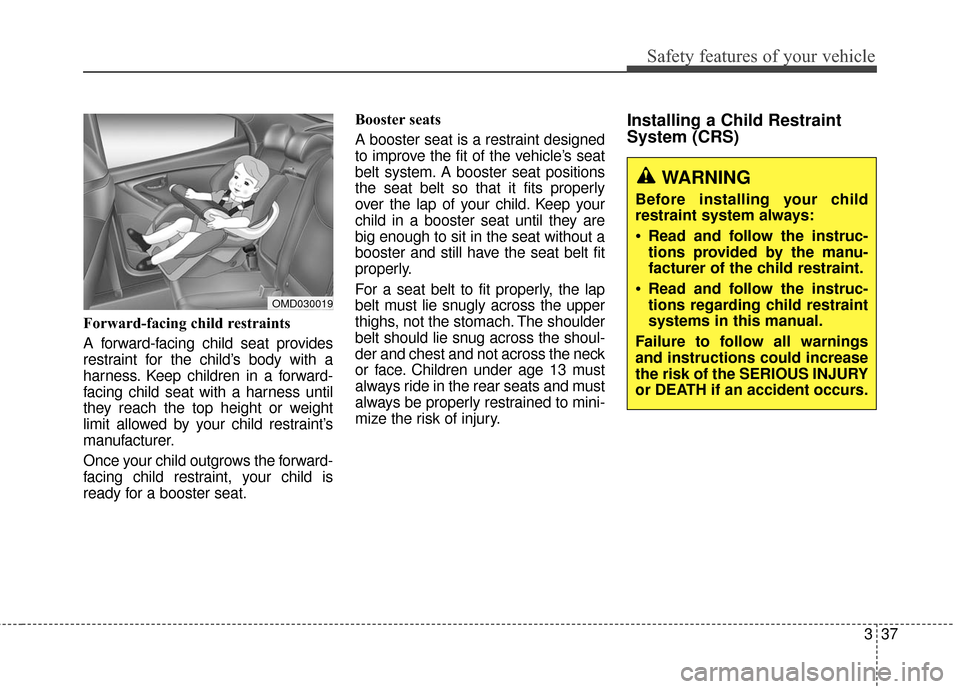 Hyundai Elantra 2016 Owners Manual Safety features of your vehicle
337
Forward-facing child restraints
A forward-facing child seat provides
restraint for the child’s body with a
harness. Keep children in a forward-
facing child seat Hyundai Elantra 2016 Owners Manual Safety features of your vehicle
337
Forward-facing child restraints
A forward-facing child seat provides
restraint for the child’s body with a
harness. Keep children in a forward-
facing child seat
