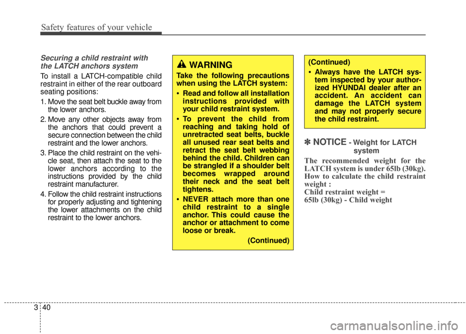 Hyundai Elantra 2016 Owners Manual Safety features of your vehicle
40
3
Securing a child restraint with
the LATCH anchors system
To install a LATCH-compatible child
restraint in either of the rear outboard
seating positions:
1. Move Hyundai Elantra 2016 Owners Manual Safety features of your vehicle
40
3
Securing a child restraint with
the LATCH anchors system
To install a LATCH-compatible child
restraint in either of the rear outboard
seating positions:
1. Move