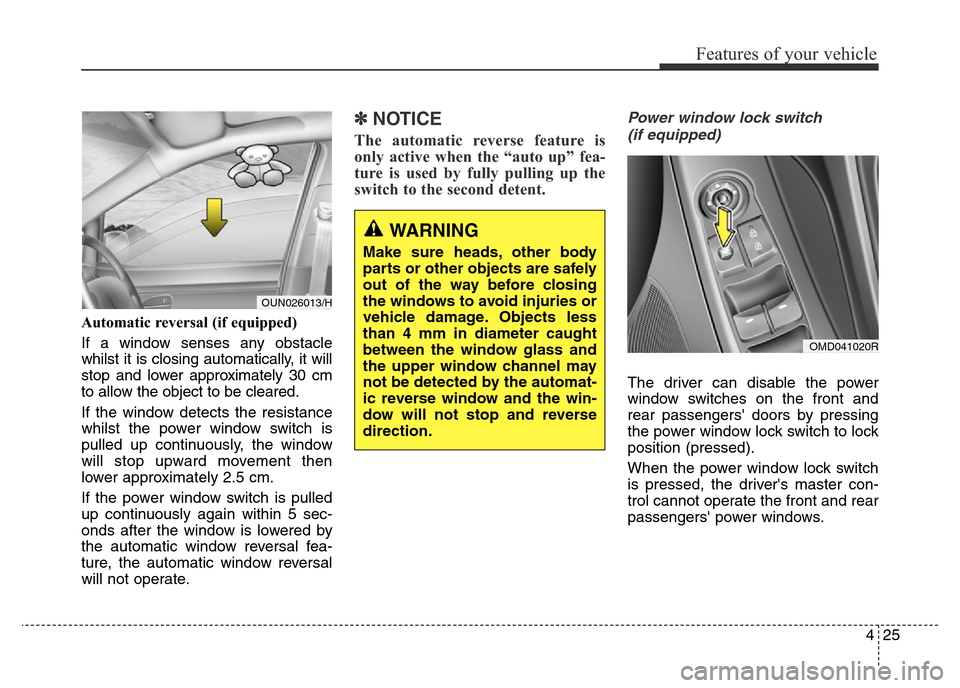 Hyundai Elantra 2016  Owners Manual - RHD (UK. Australia) 425
Features of your vehicle
Automatic reversal (if equipped) 
If a window senses any obstacle
whilst it is closing automatically, it will
stop and lower approximately 30 cm
to allow the object to be 