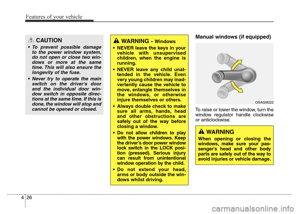 Hyundai Elantra 2016  Owners Manual - RHD (UK. Australia) Features of your vehicle
26 4
Manual windows (if equipped)
To raise or lower the window, turn the
window regulator handle clockwise
or anticlockwise.
WARNING - Windows
• NEVER leave the keys in your