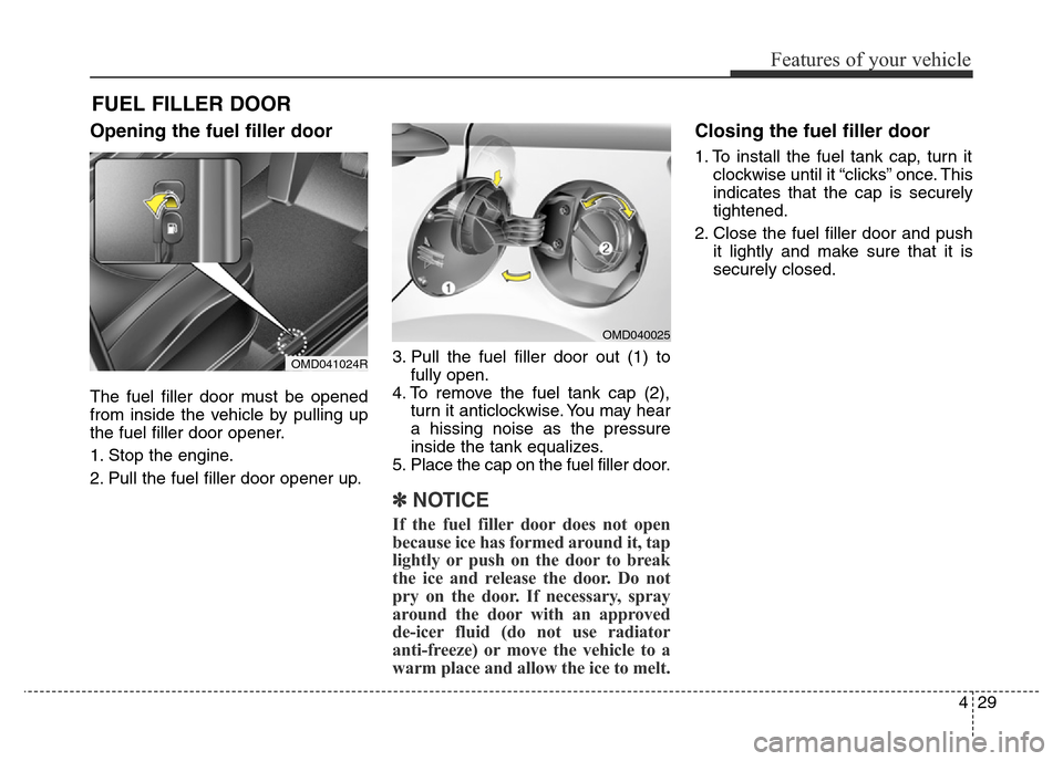 Hyundai Elantra 2016  Owners Manual - RHD (UK. Australia) 429
Features of your vehicle
Opening the fuel filler door
The fuel filler door must be opened
from inside the vehicle by pulling up
the fuel filler door opener.
1. Stop the engine.
2. Pull the fuel fi