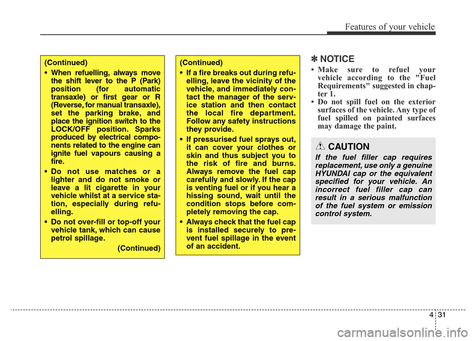 Hyundai Elantra 2016  Owners Manual - RHD (UK. Australia) 431
Features of your vehicle
✽NOTICE
• Make sure to refuel your
vehicle according to the "Fuel
Requirements" suggested in chap-
ter 1.
• Do not spill fuel on the exterior
surfaces of the vehicle