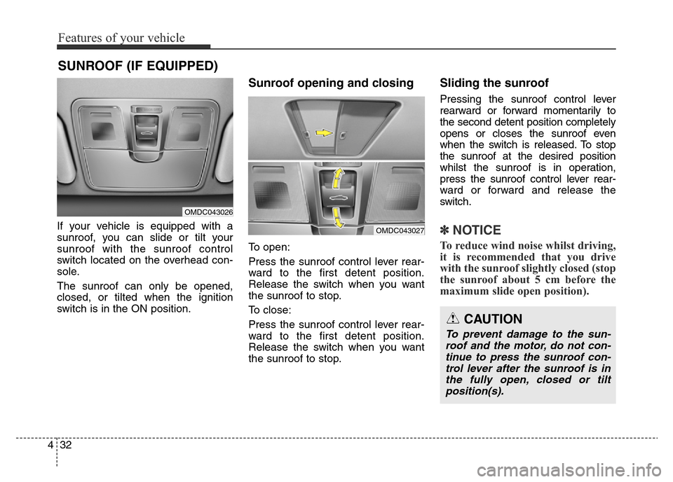 Hyundai Elantra 2016  Owners Manual - RHD (UK. Australia) Features of your vehicle
32 4
If your vehicle is equipped with a
sunroof, you can slide or tilt your
sunroof with the sunroof control
switch located on the overhead con-
sole.
The sunroof can only be 