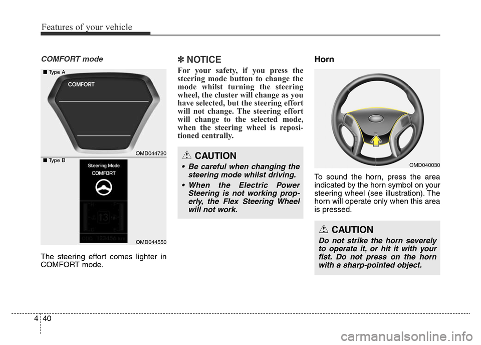Hyundai Elantra 2016  Owners Manual - RHD (UK. Australia) Features of your vehicle
40 4
COMFORT mode
The steering effort comes lighter in
COMFORT mode.
✽NOTICE
For your safety, if you press the
steering mode button to change the
mode whilst turning the ste