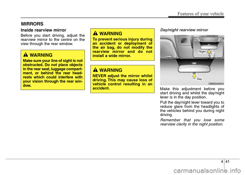 Hyundai Elantra 2016  Owners Manual - RHD (UK. Australia) 441
Features of your vehicle
Inside rearview mirror
Before you start driving, adjust the
rearview mirror to the centre on the
view through the rear window.
Day/night rearview mirror 
Make this adjustm