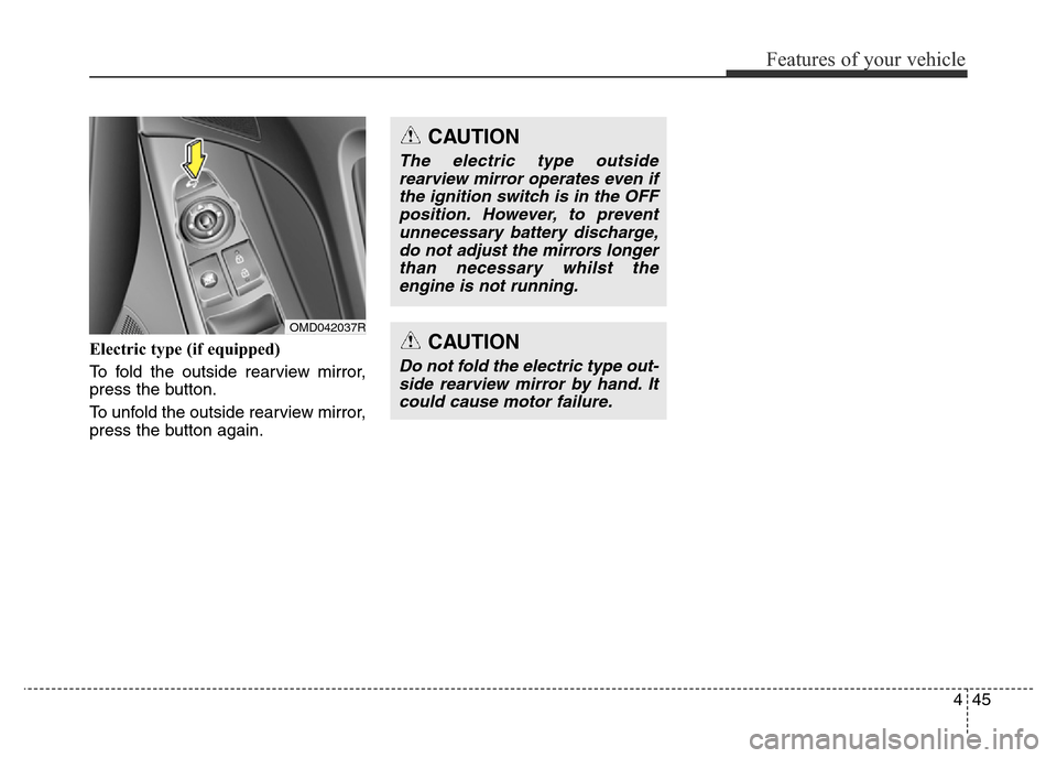 Hyundai Elantra 2016  Owners Manual - RHD (UK. Australia) 445
Features of your vehicle
Electric type (if equipped)
To fold the outside rearview mirror,
press the button.
To unfold the outside rearview mirror,
press the button again.
OMD042037R
CAUTION
Do not