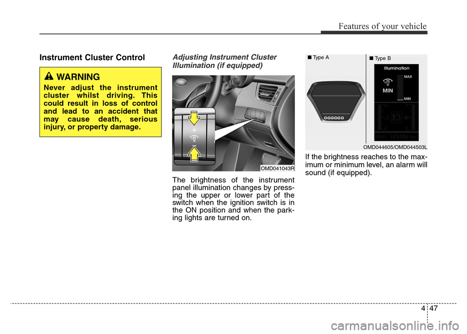 Hyundai Elantra 2016  Owners Manual - RHD (UK. Australia) 447
Features of your vehicle
Instrument Cluster ControlAdjusting Instrument Cluster
Illumination (if equipped)
The brightness of the instrument
panel illumination changes by press-
ing the upper or lo