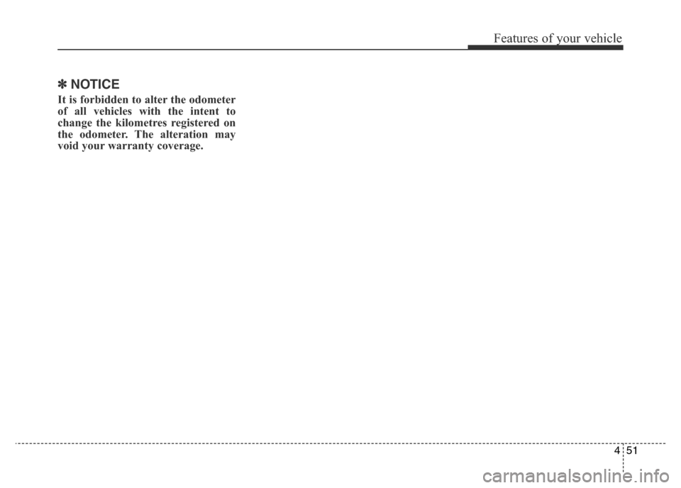 Hyundai Elantra 2016  Owners Manual - RHD (UK. Australia) 451
Features of your vehicle
✽NOTICE
It is forbidden to alter the odometer
of all vehicles with the intent to
change the kilometres registered on
the odometer. The alteration may
void your warranty 