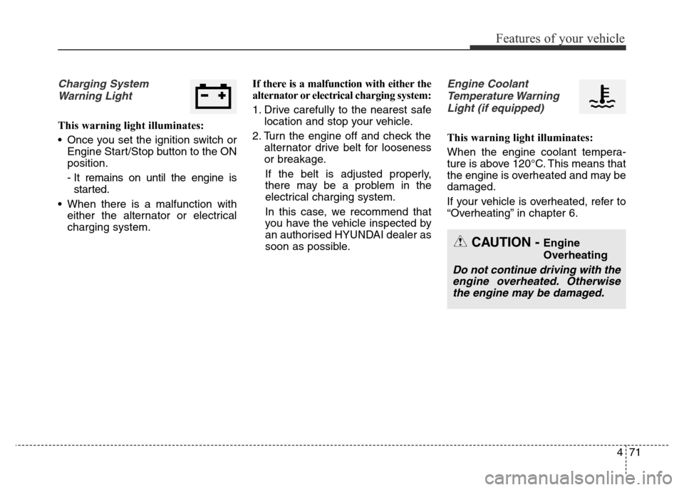 Hyundai Elantra 2016  Owners Manual - RHD (UK. Australia) 471
Features of your vehicle
Charging System
Warning Light
This warning light illuminates:
• Once you set the ignition switch or
Engine Start/Stop button to the ON
position.
- It remains on until th