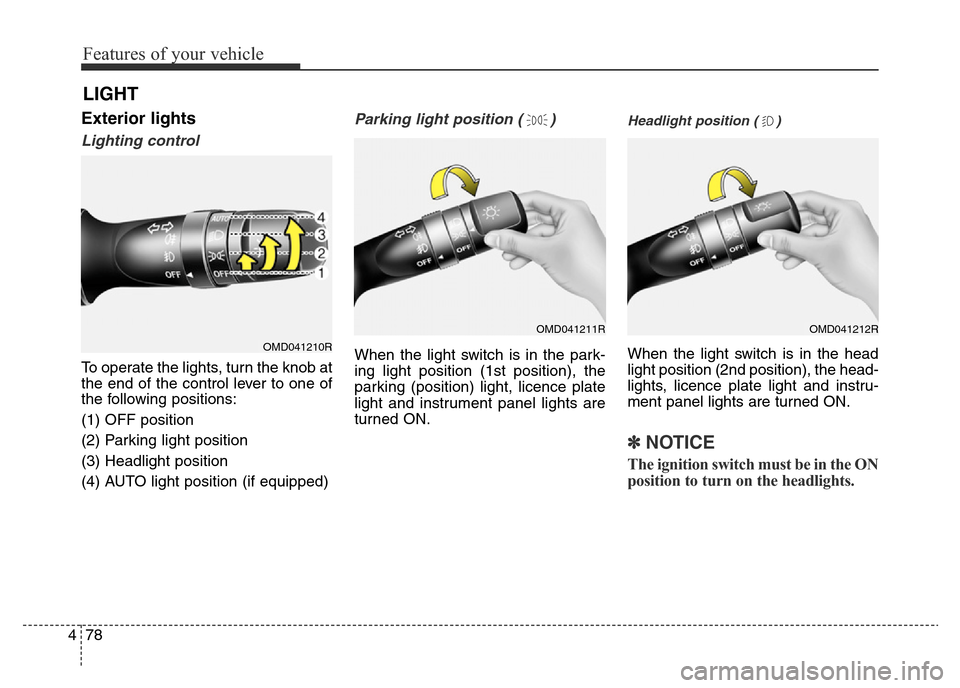 Hyundai Elantra 2016  Owners Manual - RHD (UK. Australia) Features of your vehicle
78 4
LIGHT
Exterior lights
Lighting control
To operate the lights, turn the knob at
the end of the control lever to one of
the following positions:
(1) OFF position
(2) Parkin