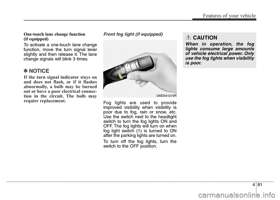Hyundai Elantra 2016  Owners Manual - RHD (UK. Australia) 481
Features of your vehicle
One-touch lane change function 
(if equipped)
To activate a one-touch lane change
function, move the turn signal lever
slightly and then release it. The lane
change signal