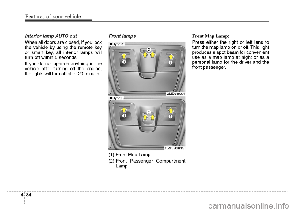 Hyundai Elantra 2016  Owners Manual - RHD (UK. Australia) Features of your vehicle
84 4
Interior lamp AUTO cut
When all doors are closed, if you lock
the vehicle by using the remote key
or smart key, all interior lamps will
turn off within 5 seconds.
If you 