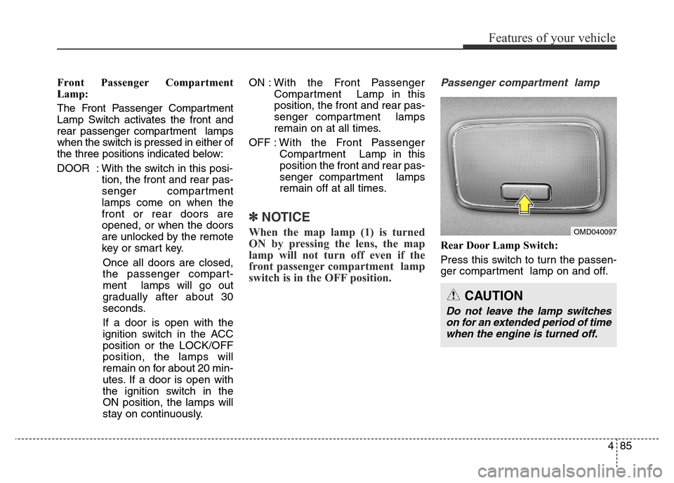 Hyundai Elantra 2016 Owners Manual - RHD (UK. Australia) 485
Features of your vehicle
Front Passenger Compartment
Lamp:
The Front Passenger Compartment
Lamp Switch activates the front and
rear passenger compartment lamps
when the switch is pressed in eithe Hyundai Elantra 2016 Owners Manual - RHD (UK. Australia) 485
Features of your vehicle
Front Passenger Compartment
Lamp:
The Front Passenger Compartment
Lamp Switch activates the front and
rear passenger compartment lamps
when the switch is pressed in eithe