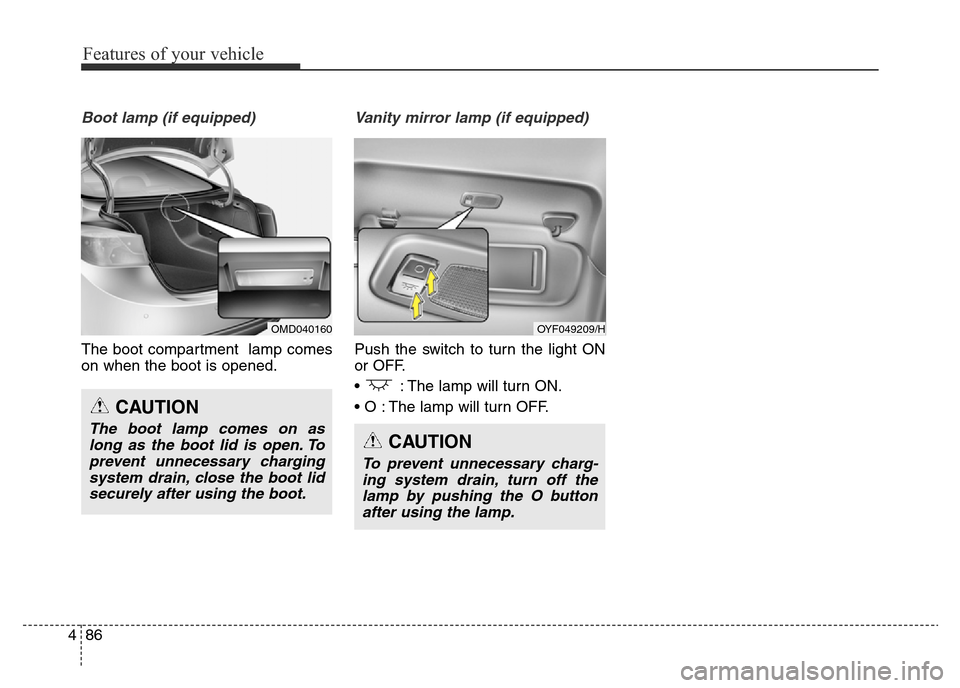 Hyundai Elantra 2016  Owners Manual - RHD (UK. Australia) Features of your vehicle
86 4
Boot lamp (if equipped)
The boot compartment  lamp comes
on when the boot is opened.
Vanity mirror lamp (if equipped)
Push the switch to turn the light ON
or OFF.
•  : 