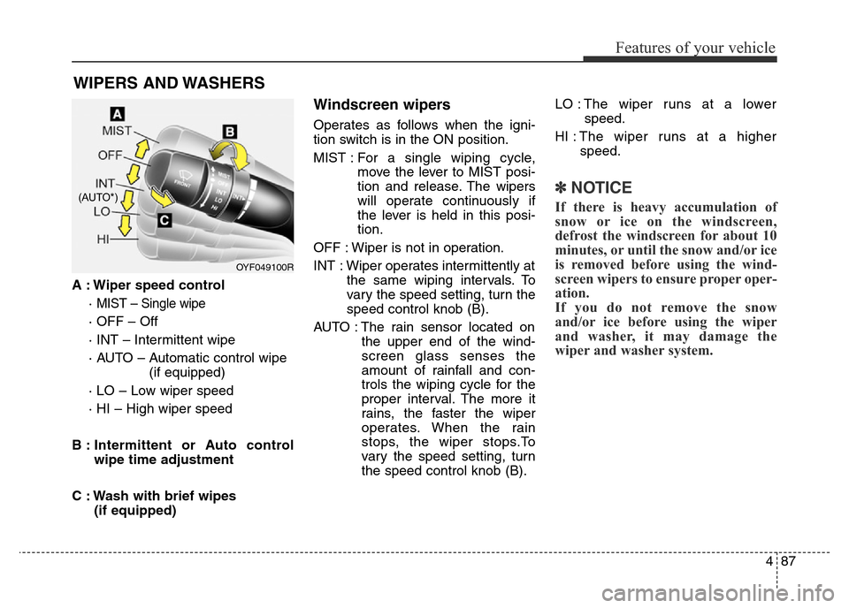 Hyundai Elantra 2016 Owners Manual - RHD (UK. Australia) 487
Features of your vehicle
A : Wiper speed control
·
MIST – Single wipe
· OFF – Off
· INT – Intermittent wipe
· AUTO – Automatic control wipe
(if equipped)
· LO – Low wiper speed
· Hyundai Elantra 2016 Owners Manual - RHD (UK. Australia) 487
Features of your vehicle
A : Wiper speed control
·
MIST – Single wipe
· OFF – Off
· INT – Intermittent wipe
· AUTO – Automatic control wipe
(if equipped)
· LO – Low wiper speed
·