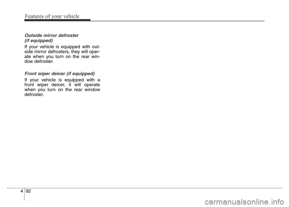 Hyundai Elantra 2016  Owners Manual - RHD (UK. Australia) Features of your vehicle
92 4
Outside mirror defroster 
(if equipped)
If your vehicle is equipped with out-
side mirror defrosters, they will oper-
ate when you turn on the rear win-
dow defroster.
Fr