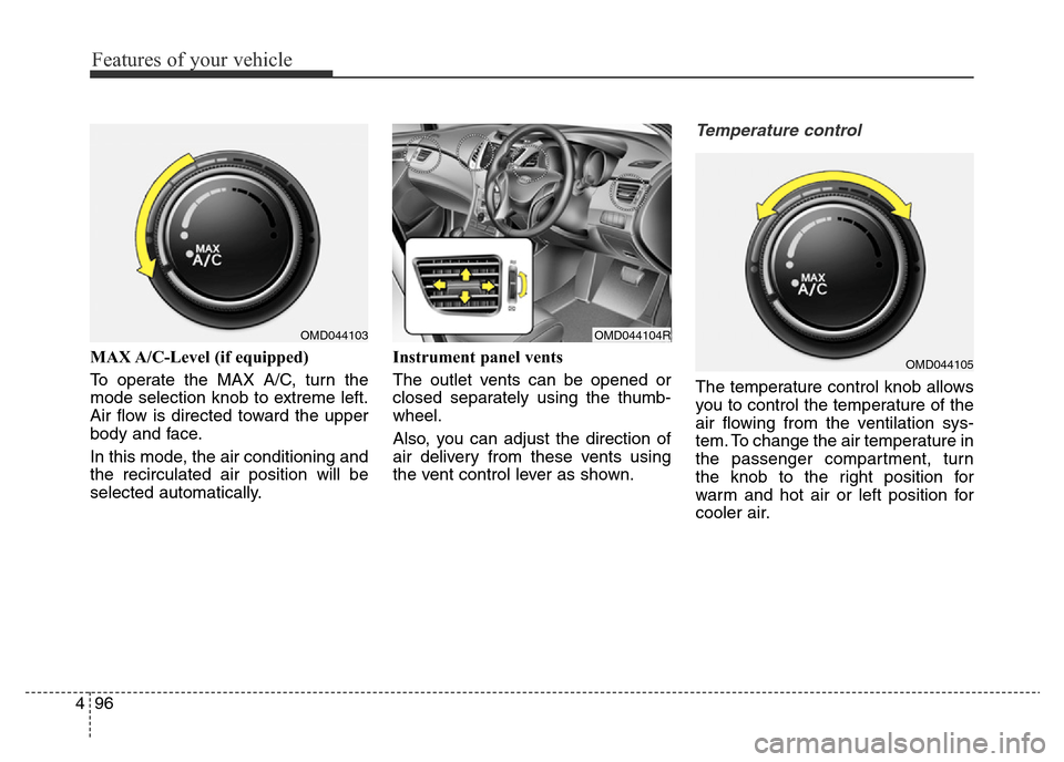 Hyundai Elantra 2016  Owners Manual - RHD (UK. Australia) Features of your vehicle
96 4
MAX A/C-Level (if equipped) 
To operate the MAX A/C, turn the
mode selection knob to extreme left.
Air flow is directed toward the upper
body and face.
In this mode, the 