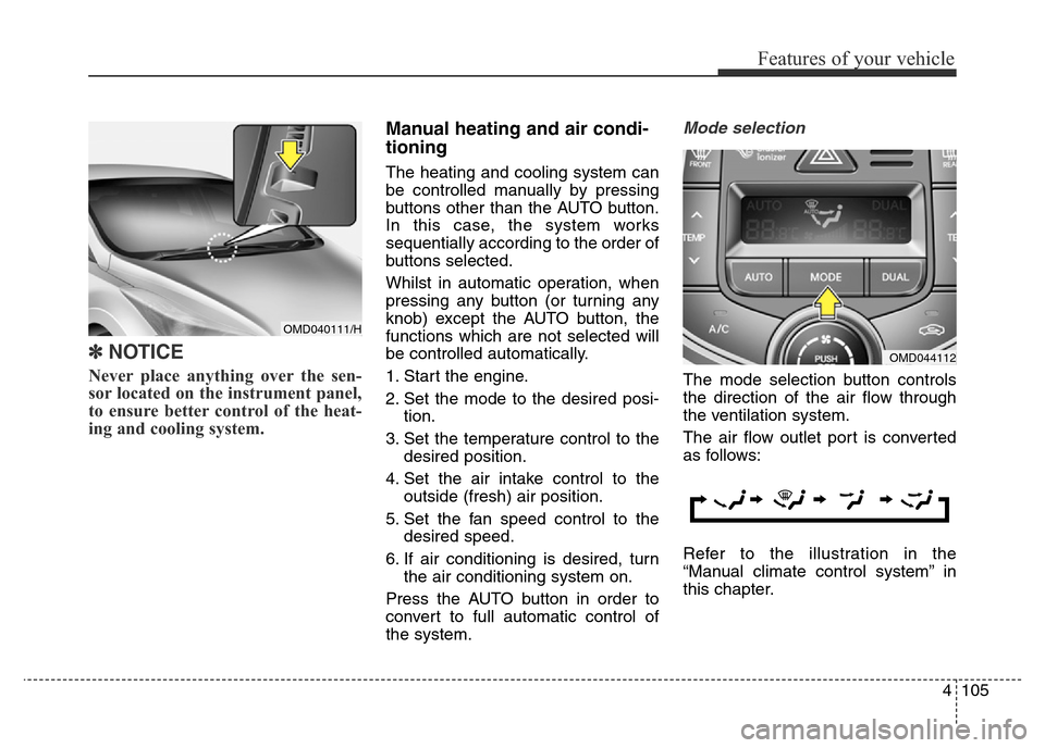 Hyundai Elantra 2016  Owners Manual - RHD (UK. Australia) 4105
Features of your vehicle
✽NOTICE
Never place anything over the sen-
sor located on the instrument panel,
to ensure better control of the heat-
ing and cooling system.  
Manual heating and air c