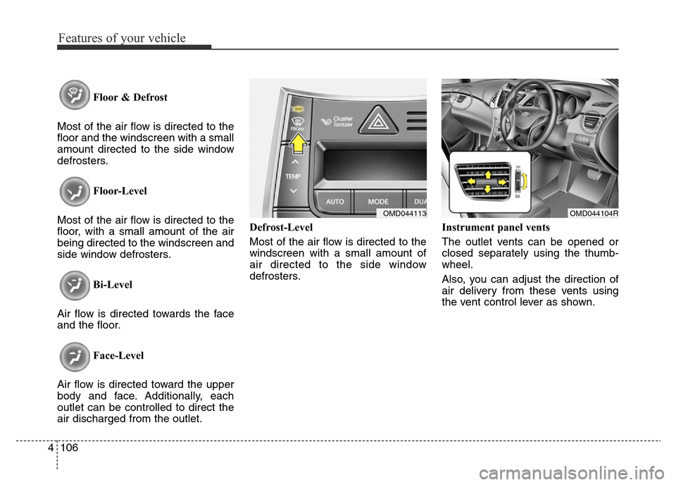 Hyundai Elantra 2016  Owners Manual - RHD (UK. Australia) Features of your vehicle
106 4
Floor & Defrost
Most of the air flow is directed to the
floor and the windscreen with a small
amount directed to the side window
defrosters.
Floor-Level
Most of the air 
