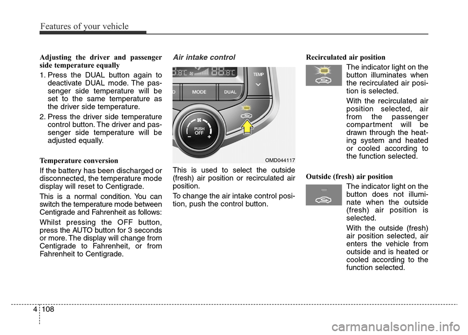 Hyundai Elantra 2016  Owners Manual - RHD (UK. Australia) Features of your vehicle
108 4
Adjusting the driver and passenger
side temperature equally
1. Press the DUAL button again to
deactivate DUAL mode. The pas-
senger side temperature will be
set to the s