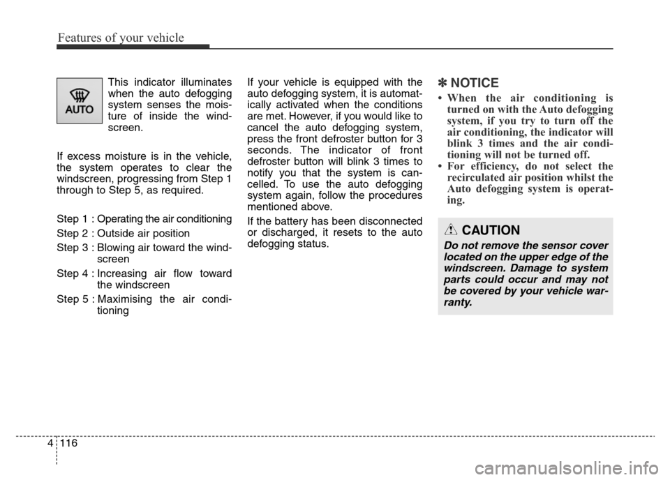 Hyundai Elantra 2016  Owners Manual - RHD (UK. Australia) Features of your vehicle
116 4
This indicator illuminates
when the auto defogging
system senses the mois-
ture of inside the wind-
screen.
If excess moisture is in the vehicle,
the system operates to 