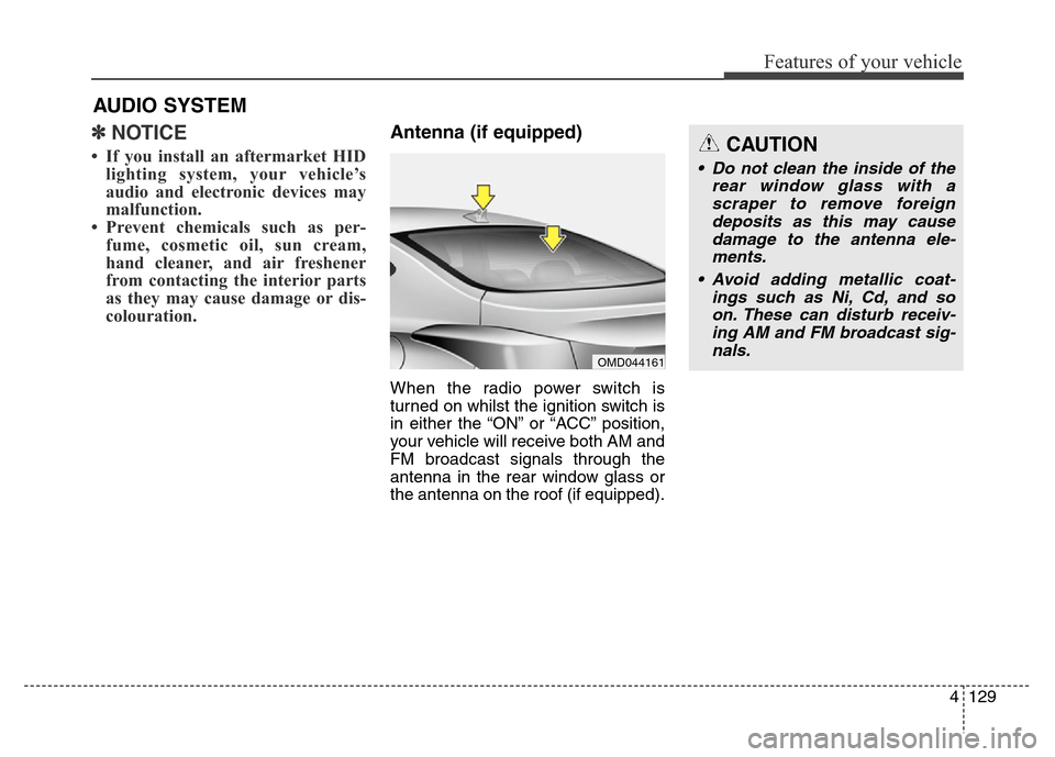 Hyundai Elantra 2016  Owners Manual - RHD (UK. Australia) 4129
Features of your vehicle
✽NOTICE
• If you install an aftermarket HID
lighting system, your vehicle’s
audio and electronic devices may
malfunction.
• Prevent chemicals such as per-
fume, c
