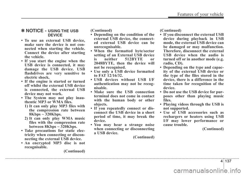 Hyundai Elantra 2016  Owners Manual - RHD (UK. Australia) 4137
Features of your vehicle
✽NOTICE - USING THE  USB
DEVICE
• To use an external USB device,
make sure the device is not con-
nected when starting the vehicle.
Connect the device after starting
