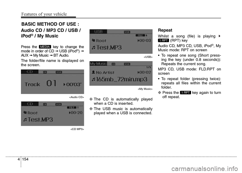 Hyundai Elantra 2016  Owners Manual - RHD (UK. Australia) Features of your vehicle
154 4
Audio CD / MP3 CD / USB /
iPod
®/ My Music 
Press the  key to change the
mode in order of CD ➟ USB (iPod®) ➟
AUX ➟ My Music ➟ BT Audio.
The folder/file name is
