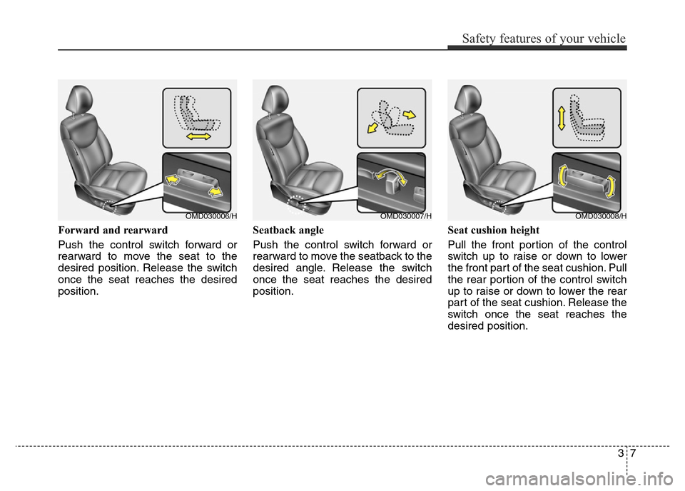 Hyundai Elantra 2016  Owners Manual - RHD (UK. Australia) 37
Safety features of your vehicle
Forward and rearward
Push the control switch forward or
rearward to move the seat to the
desired position. Release the switch
once the seat reaches the desired
posit