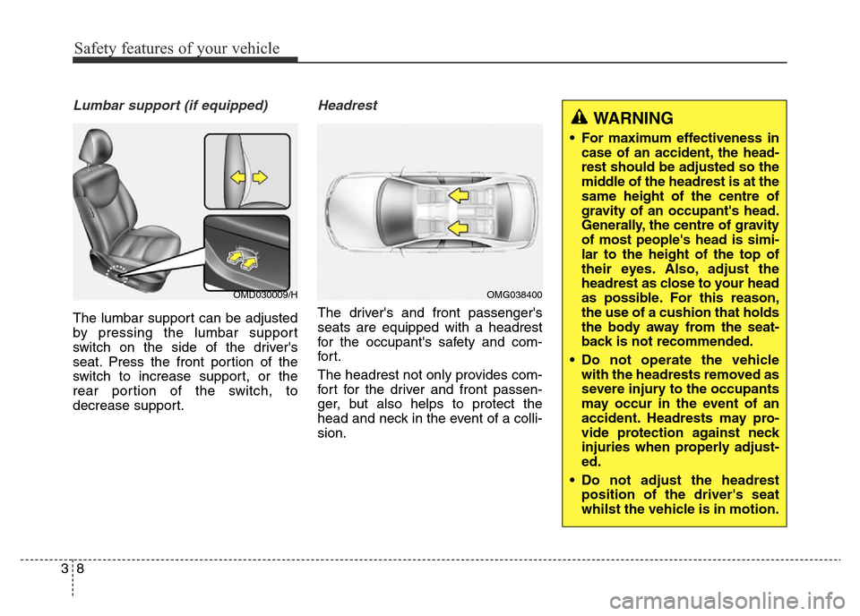 Hyundai Elantra 2016 Owners Manual - RHD (UK. Australia) Safety features of your vehicle
8 3
Lumbar support (if equipped)
The lumbar support can be adjusted
by pressing the lumbar support
switch on the side of the drivers
seat. Press the front portion of t Hyundai Elantra 2016 Owners Manual - RHD (UK. Australia) Safety features of your vehicle
8 3
Lumbar support (if equipped)
The lumbar support can be adjusted
by pressing the lumbar support
switch on the side of the drivers
seat. Press the front portion of t