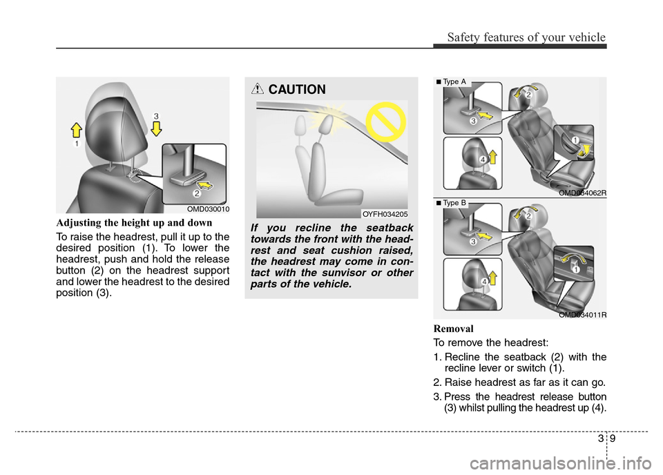 Hyundai Elantra 2016  Owners Manual - RHD (UK. Australia) 39
Safety features of your vehicle
Adjusting the height up and down
To raise the headrest, pull it up to the
desired position (1). To lower the
headrest, push and hold the release
button (2) on the he