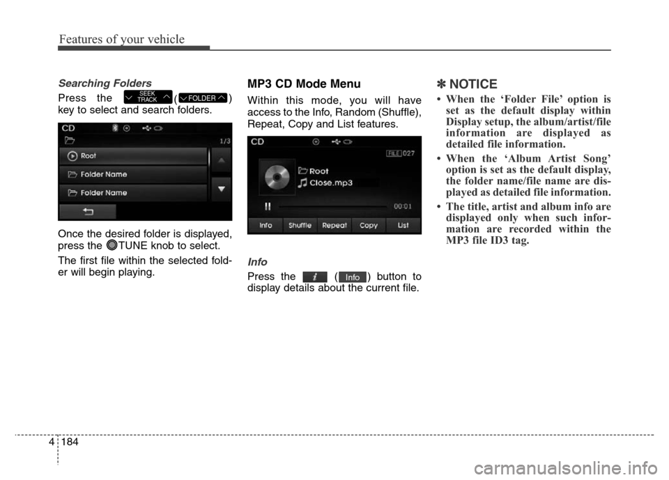 Hyundai Elantra 2016  Owners Manual - RHD (UK. Australia) Features of your vehicle
184 4
Searching Folders
Press the 
()
key to select and search folders.
Once the desired folder is displayed,
press the  TUNE knob to select.
The first file within the selecte