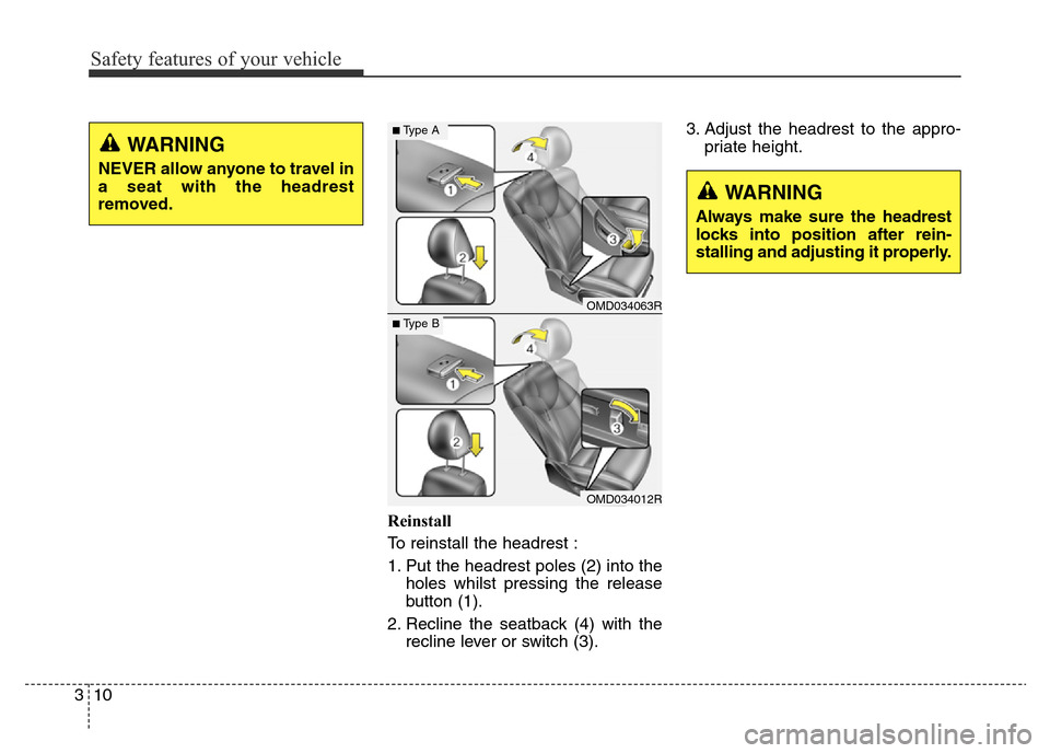 Hyundai Elantra 2016  Owners Manual - RHD (UK. Australia) Safety features of your vehicle
10 3
Reinstall
To reinstall the headrest :
1. Put the headrest poles (2) into the
holes whilst pressing the release
button (1).
2. Recline the seatback (4) with the
rec