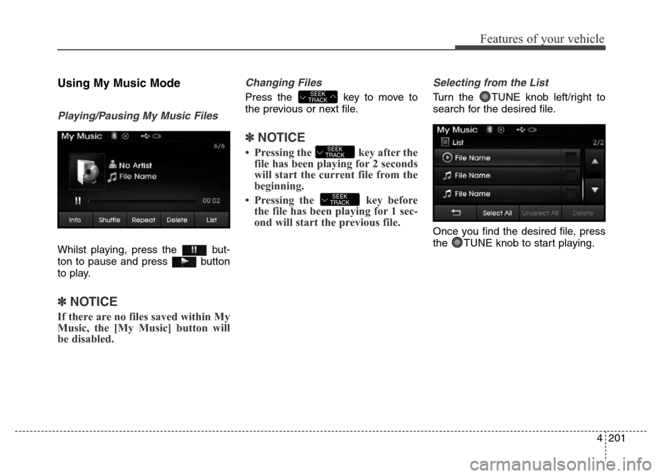 Hyundai Elantra 2016  Owners Manual - RHD (UK. Australia) 4201
Features of your vehicle
Using My Music Mode
Playing/Pausing My Music Files
Whilst playing, press the  but-
ton to pause and press  button
to play.
✽NOTICE
If there are no files saved within My