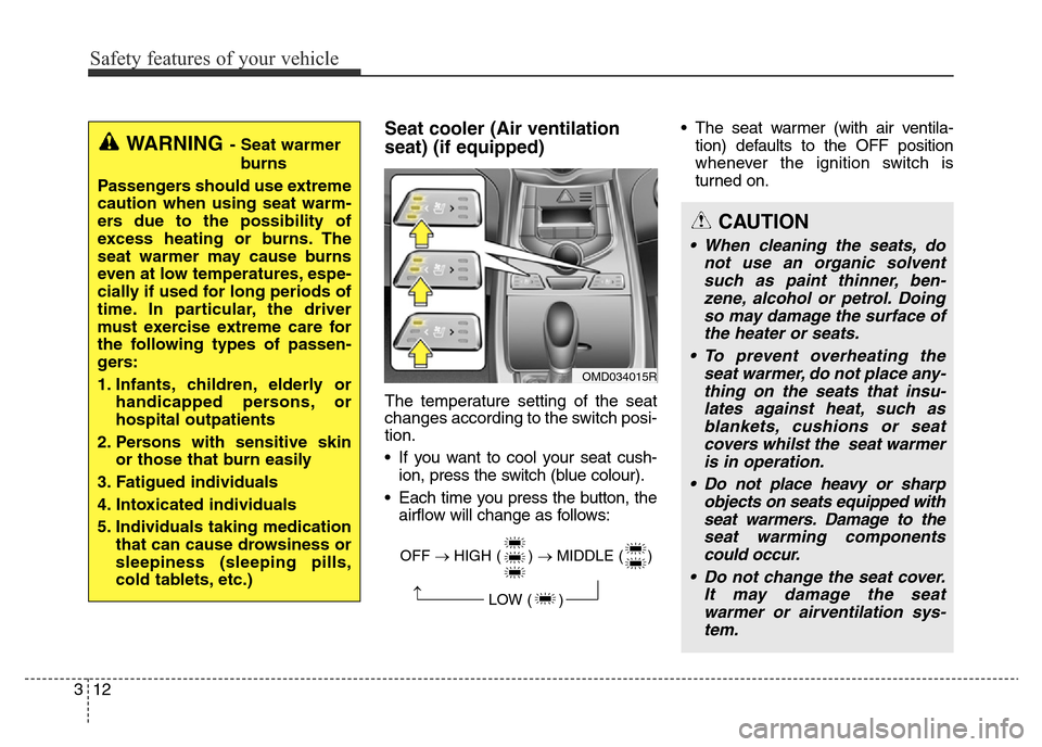 Hyundai Elantra 2016 Owners Manual - RHD (UK. Australia) Safety features of your vehicle
12 3
Seat cooler (Air ventilation
seat) (if equipped)
The temperature setting of the seat
changes according to the switch posi-
tion.
• If you want to cool your seat Hyundai Elantra 2016 Owners Manual - RHD (UK. Australia) Safety features of your vehicle
12 3
Seat cooler (Air ventilation
seat) (if equipped)
The temperature setting of the seat
changes according to the switch posi-
tion.
• If you want to cool your seat
