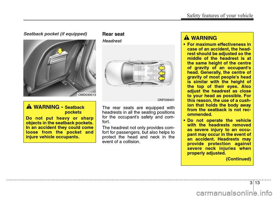 Hyundai Elantra 2016 Owners Manual - RHD (UK. Australia) 313
Safety features of your vehicle
Seatback pocket (if equipped)Rear seat
Headrest
The rear seats are equipped with
headrests in all the seating positions
for the occupants safety and com-
for t.
T Hyundai Elantra 2016 Owners Manual - RHD (UK. Australia) 313
Safety features of your vehicle
Seatback pocket (if equipped)Rear seat
Headrest
The rear seats are equipped with
headrests in all the seating positions
for the occupants safety and com-
for t.
T