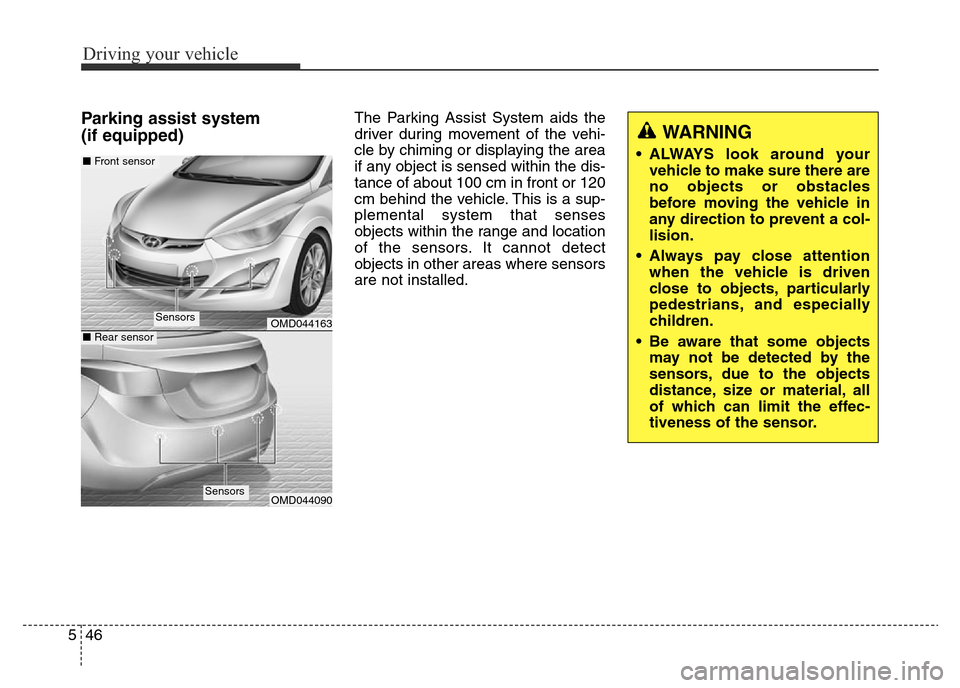 Hyundai Elantra 2016  Owners Manual - RHD (UK. Australia) Driving your vehicle
46 5
Parking assist system 
(if equipped)The Parking Assist System aids the
driver during movement of the vehi-
cle by chiming or displaying the area
if any object is sensed withi