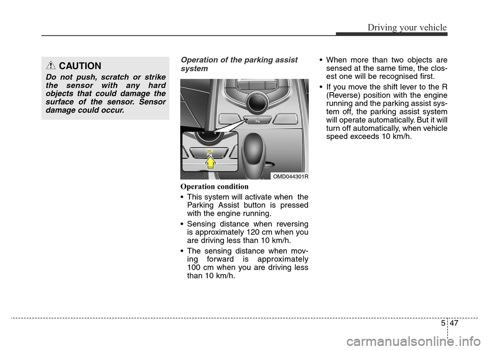Hyundai Elantra 2016  Owners Manual - RHD (UK. Australia) 547
Driving your vehicle
Operation of the parking assist
system  
Operation condition 
• This system will activate when  the
Parking Assist button is pressed
with the engine running.
• Sensing dis