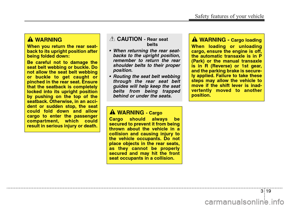 Hyundai Elantra 2016 Owners Manual - RHD (UK. Australia) 319
Safety features of your vehicle
WARNING- Cargo
Cargo should always be
secured to prevent it from being
thrown about the vehicle in a
collision and causing injury to
the vehicle occupants. Do not
p Hyundai Elantra 2016 Owners Manual - RHD (UK. Australia) 319
Safety features of your vehicle
WARNING- Cargo
Cargo should always be
secured to prevent it from being
thrown about the vehicle in a
collision and causing injury to
the vehicle occupants. Do not
p
