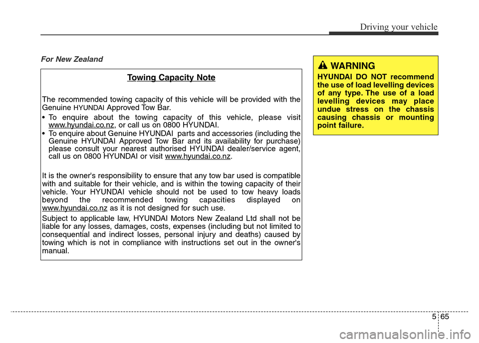 Hyundai Elantra 2016  Owners Manual - RHD (UK. Australia) 565
Driving your vehicle
For New Zealand
Towing Capacity Note
The recommended towing capacity of this vehicle will be provided with the
Genuine 
HYUNDAIApproved Tow Bar.
• To enquire about the towin