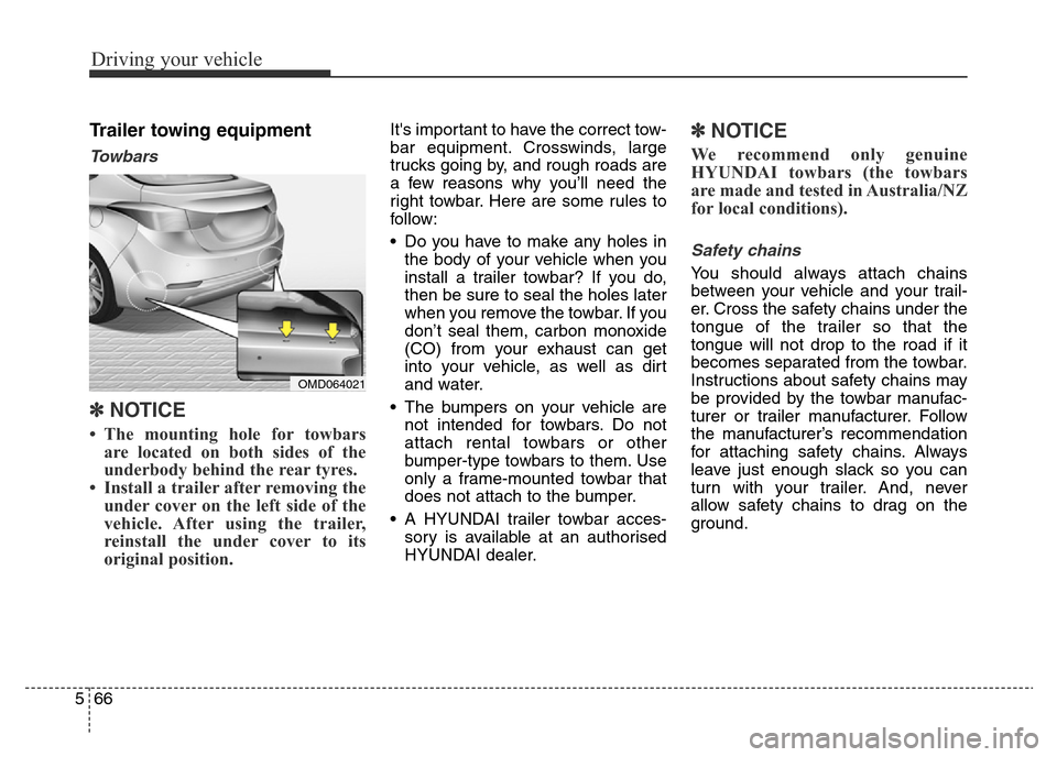 Hyundai Elantra 2016  Owners Manual - RHD (UK. Australia) Driving your vehicle
66 5
Trailer towing equipment
Towbars 
✽NOTICE
• The mounting hole for towbars
are located on both sides of the
underbody behind the rear tyres.
• Install a trailer after re
