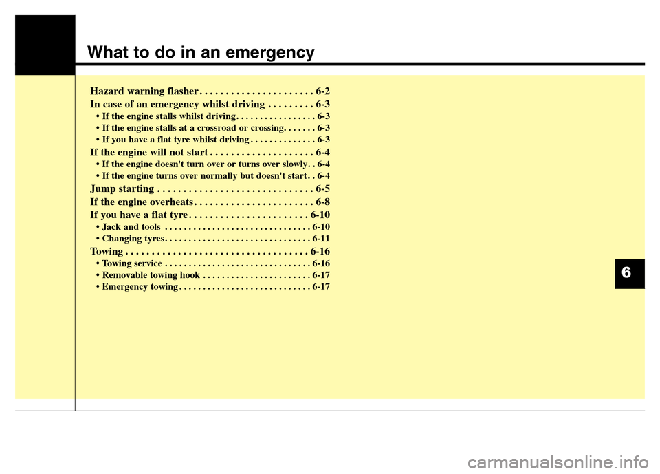 Hyundai Elantra 2016  Owners Manual - RHD (UK. Australia) What to do in an emergency
Hazard warning flasher . . . . . . . . . . . . . . . . . . . . . . 6-2
In case of an emergency whilst driving . . . . . . . . . 6-3 
• If the engine stalls whilst driving 