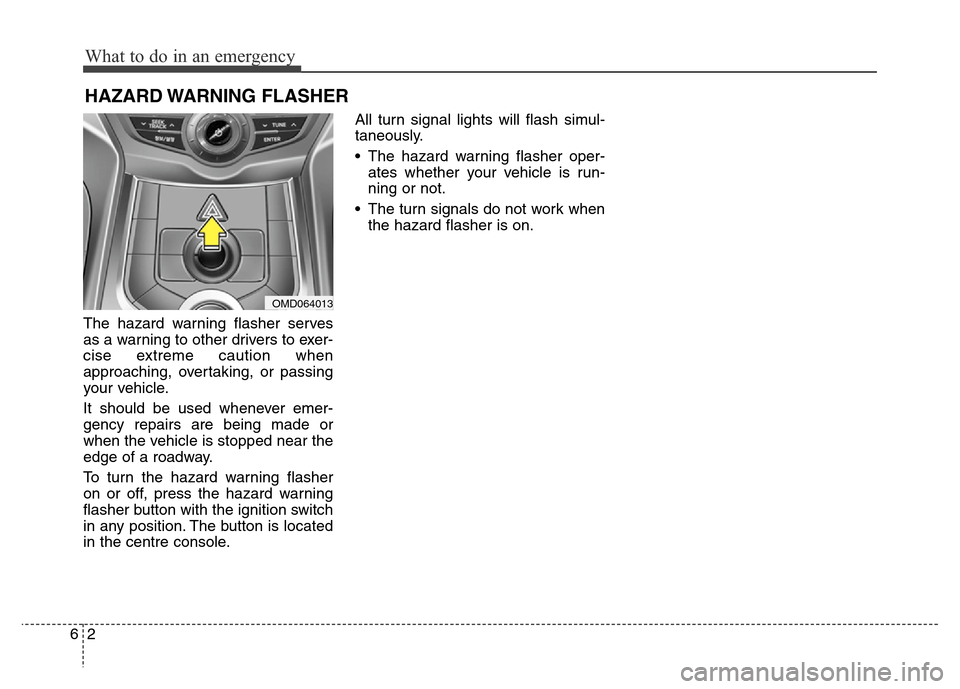Hyundai Elantra 2016  Owners Manual - RHD (UK. Australia) The hazard warning flasher serves
as a warning to other drivers to exer-
cise extreme caution when
approaching, overtaking, or passing
your vehicle.
It should be used whenever emer-
gency repairs are 